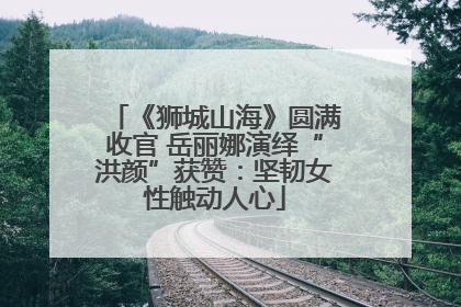 《狮城山海》圆满收官 岳丽娜演绎“洪颜”获赞：坚韧女性触动人心