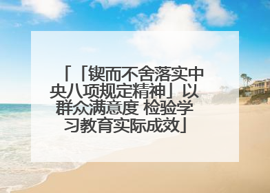 「锲而不舍落实中央八项规定精神」以群众满意度 检验学习教育实际成效