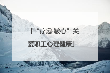 “疗愈·鞍心”关爱职工心理健康