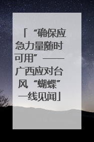 “确保应急力量随时可用”——广西应对台风“蝴蝶”一线见闻