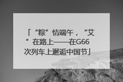 “粽”情端午，“艾”在路上——在G66次列车上邂逅中国节