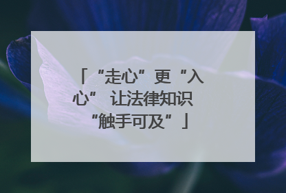 “走心”更“入心” 让法律知识 “触手可及”