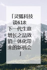 灵狐科技谈618:下一代生意增长之品效销一体化带来的新机会