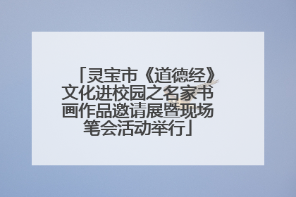 灵宝市《道德经》文化进校园之名家书画作品邀请展暨现场笔会活动举行