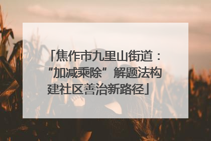 焦作市九里山街道：“加减乘除”解题法构建社区善治新路径