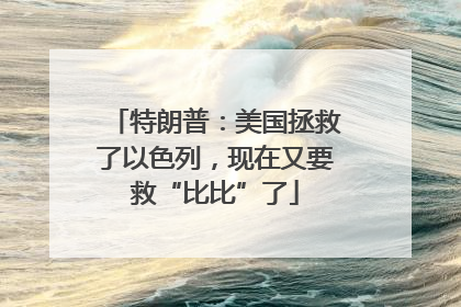 特朗普：美国拯救了以色列，现在又要救“比比”了