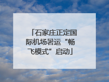 石家庄正定国际机场暑运“畅飞模式”启动