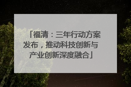 福清：三年行动方案发布，推动科技创新与产业创新深度融合
