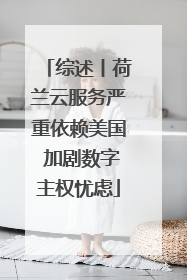 综述丨荷兰云服务严重依赖美国 加剧数字主权忧虑