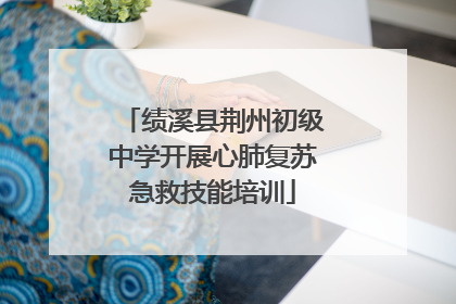 绩溪县荆州初级中学开展心肺复苏急救技能培训