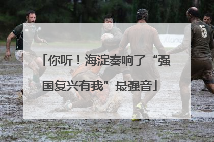 你听！海淀奏响了“强国复兴有我”最强音