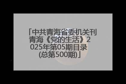 中共青海省委机关刊 青海《党的生活》2025年第05期目录 (总第500期)