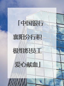 中国银行襄阳分行积极组织员工爱心献血