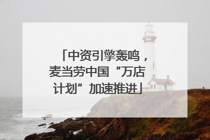 中资引擎轰鸣，麦当劳中国“万店计划”加速推进