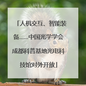 人机交互、智能装备……中国光学学会成都科普基地光电科技馆对外开放