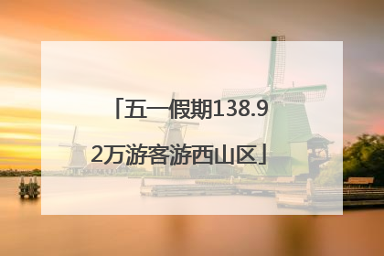 五一假期138.92万游客游西山区