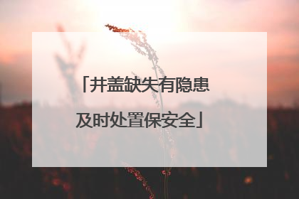 井盖缺失有隐患 及时处置保安全