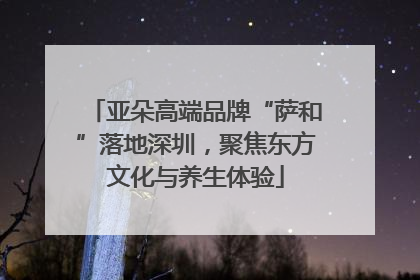 亚朵高端品牌“萨和”落地深圳，聚焦东方文化与养生体验