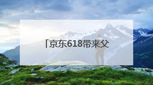 京东618带来父亲节送礼超全攻略 海澜之家POLO衫、李宁羽毛球拍等送到爸爸心坎上