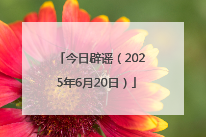 今日辟谣（2025年6月20日）