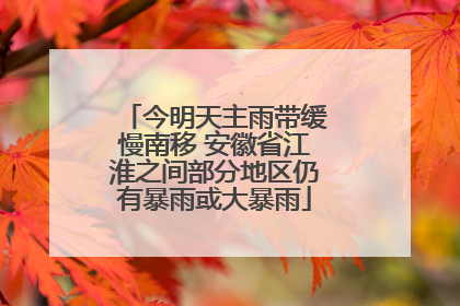 今明天主雨带缓慢南移 安徽省江淮之间部分地区仍有暴雨或大暴雨