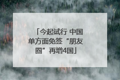 今起试行 中国单方面免签“朋友圈”再增4国