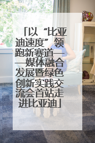 以“比亚迪速度”领跑新赛道——媒体融合发展暨绿色创新实践交流会首站走进比亚迪
