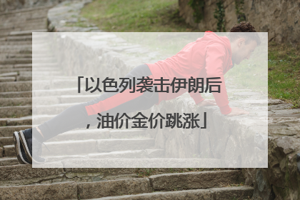 以色列袭击伊朗后，油价金价跳涨