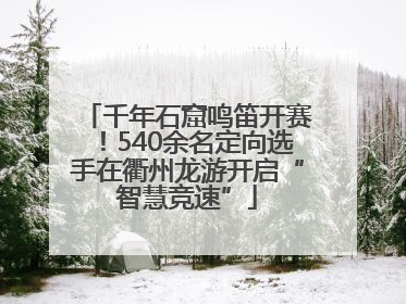 千年石窟鸣笛开赛！540余名定向选手在衢州龙游开启“智慧竞速”