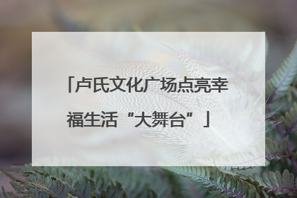 卢氏文化广场点亮幸福生活“大舞台”