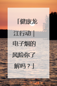 健康龙江行动｜电子烟的风险你了解吗？
