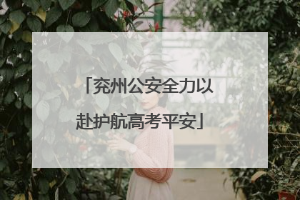 兖州公安全力以赴护航高考平安