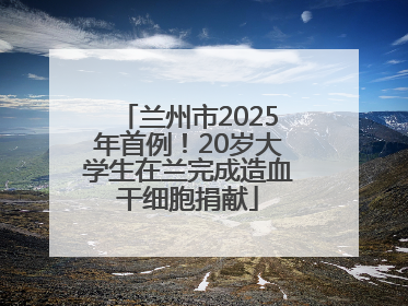 兰州市2025年首例！20岁大学生在兰完成造血干细胞捐献