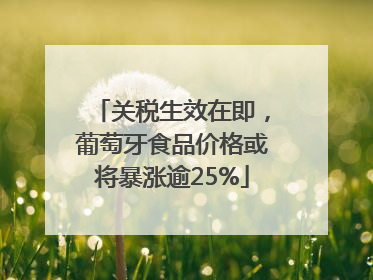 关税生效在即，葡萄牙食品价格或将暴涨逾25%