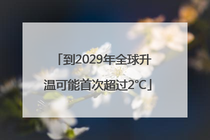 到2029年全球升温可能首次超过2℃