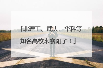 北理工、武大、华科等知名高校来襄阳了！