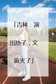吉林：演出热了，文旅火了