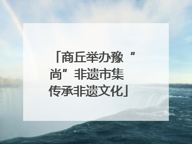商丘举办豫“尚”非遗市集 传承非遗文化