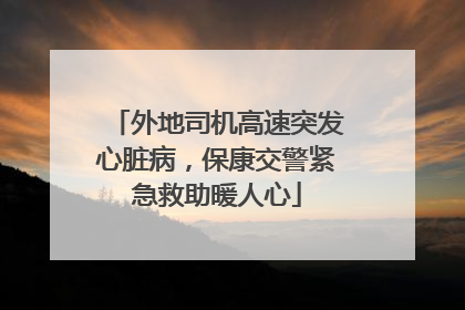 外地司机高速突发心脏病，保康交警紧急救助暖人心