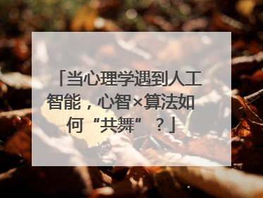 当心理学遇到人工智能，心智×算法如何“共舞”？