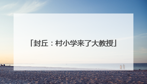 封丘：村小学来了大教授