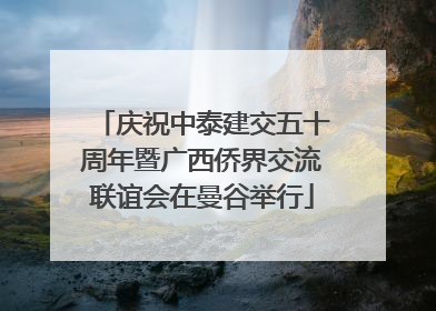 庆祝中泰建交五十周年暨广西侨界交流联谊会在曼谷举行