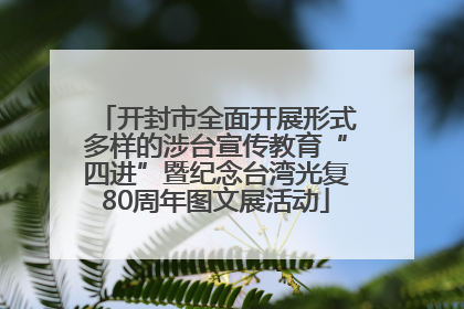 开封市全面开展形式多样的涉台宣传教育“四进”暨纪念台湾光复80周年图文展活动