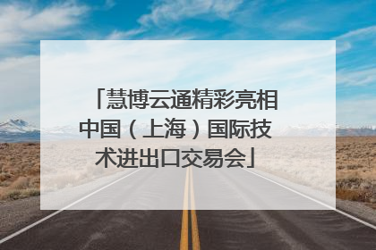 慧博云通精彩亮相中国（上海）国际技术进出口交易会