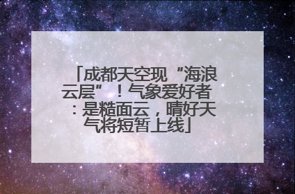 成都天空现“海浪云层”！气象爱好者：是糙面云，晴好天气将短暂上线