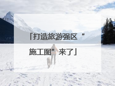 打造旅游强区“施工图”来了