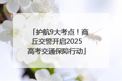 护航9大考点！商丘交警开启2025高考交通保障行动