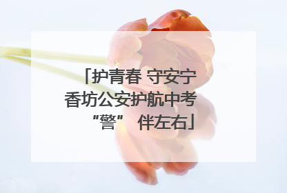 护青春 守安宁 香坊公安护航中考 “警” 伴左右