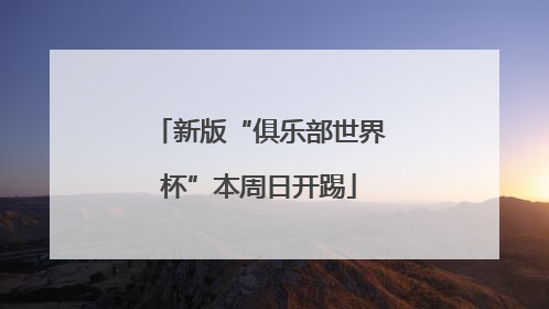 新版“俱乐部世界杯”本周日开踢