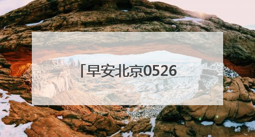 早安北京0526：最高温29℃；11.84万个家庭新能源指标将配置